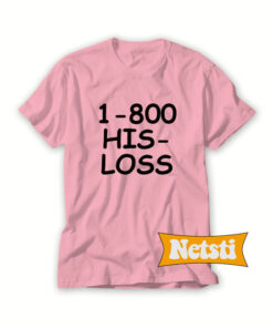 1-800 his loss t shirt