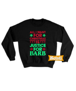All i want for christmas justice for barb Ugly Christmas Sweatshirt