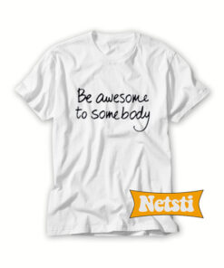 Be awesome to somebody T Shirt