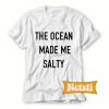 The ocean made me salty Chic Fashion T Shirt