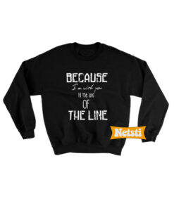 Because i'm with you till the end of the line Chic Fashion Sweatshirt