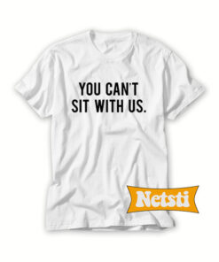 You Can't Sit With Us Chic Fashion T Shirt