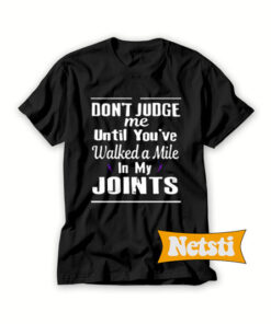 Don't judge me until you've walked a mile in my joints Chic Fashion T Shirt