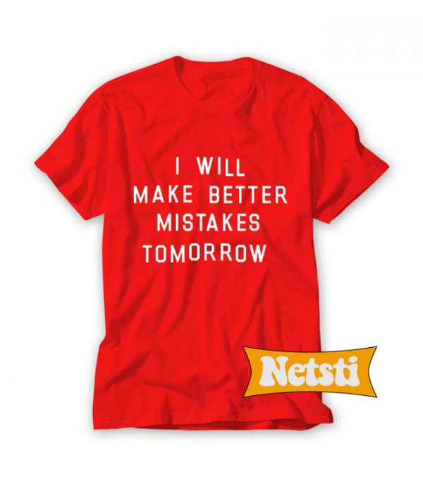 I Will Make Better Mistakes Tomorrow Chic Fashion T Shirt