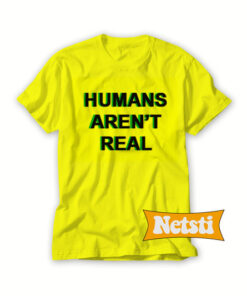 Humans Arent Real Chic Fashion T Shirt