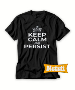 Keep Calm And Persist Chic Fashion T Shirt