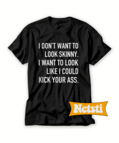 I don’t want to look skinny Chic Fashion T Shirt