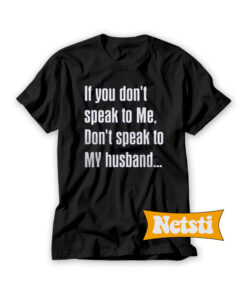 It you don’t speak to me Chic Fashion T Shirt
