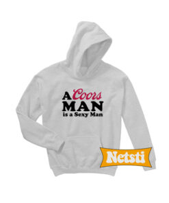 A Coors Man is a Sexy Man Chic Fashion Hoodie