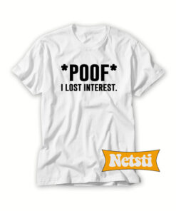 Poof I Lost Interest Chic Fashion T Shirt