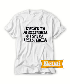 Respeta Mi Existencia o Espera Resistencia Chic Fashion T Shirt