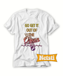 Go get it out of the ocean Chic Fashion T Shirt