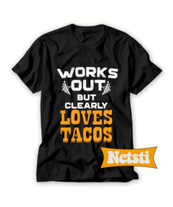Works Out But Clearly Loves Tacos Chic Fashion T Shirt