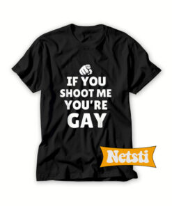If You Shoot Me Your Gay Chic Fashion T Shirt