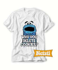 Why You Delete Cookies Chic Fashion T Shirt