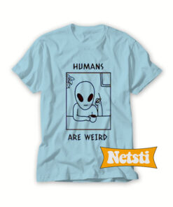 Humans Are Weird Chic Fashion T Shirt