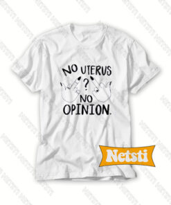 No Uterus No Opinion Chic Fashion T Shirt