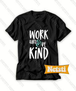 work Hard And Be Kind Chic Fashion T Shirt