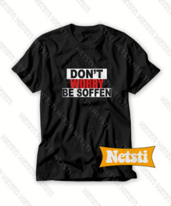 Dont Worry Be Soffen Chic Fashion T Shirt