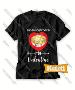 Chicken Noodle Soup Is My Valentine Chic Fashion T Shirt