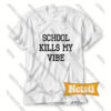 School Kills My Vibe Chic Fashion T Shirt