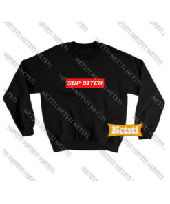 Sup bitch Chic Fashion Sweatshirt