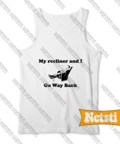 My Recliner and I Go Way Back Chic Fashion Tank Top